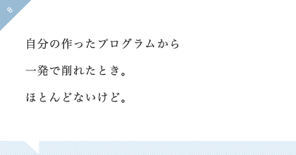 8:自分の作ったプログラムから一発で削れたとき。ほとんどないけど。
